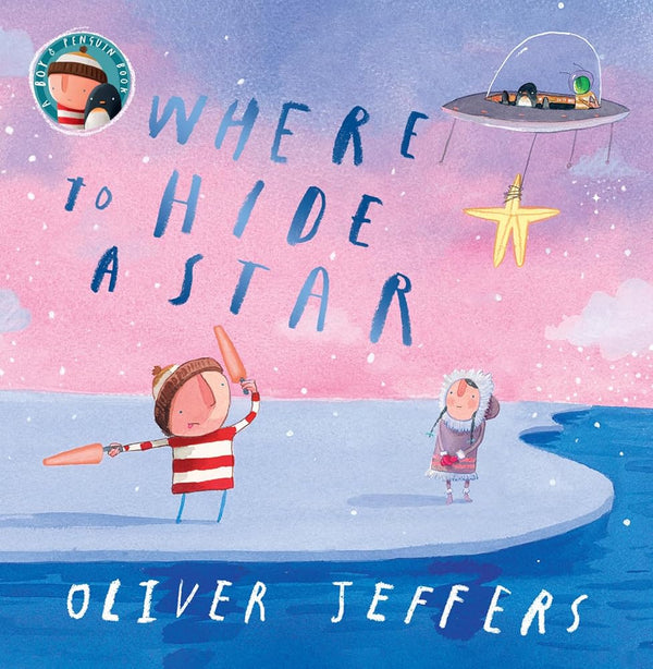 Where to Hide A Star: A new illustrated story about friendship, featuring the boy and the penguin, from highly regarded picture-book creator, Oliver Jeffers cover image