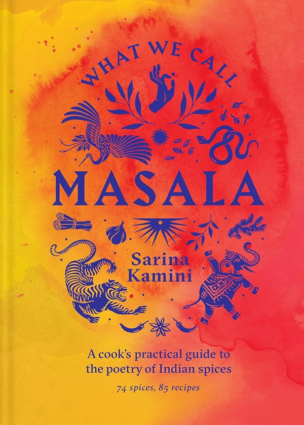 What We Call Masala: A cook's practical guide to the poetry of Indian spices cover image
