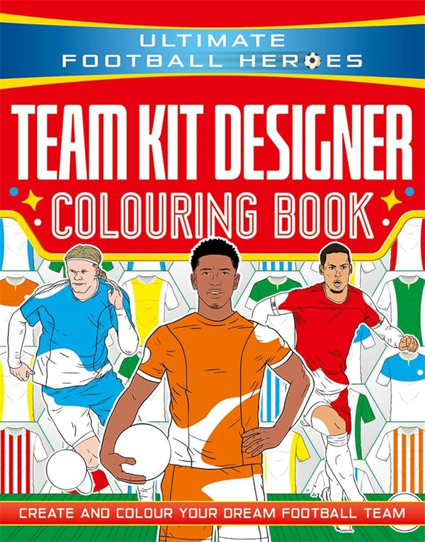 Ultimate Football Heroes: Team Kit Designer Colouring Book: Create and colour your dream football team cover image